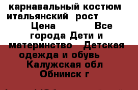 карнавальный костюм (итальянский) рост 128 -134 › Цена ­ 2 000 - Все города Дети и материнство » Детская одежда и обувь   . Калужская обл.,Обнинск г.